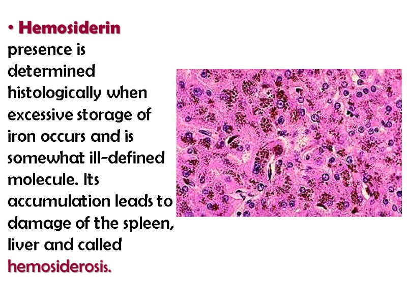 Hemosiderin  presence is determined histologically when excessive storage of iron occurs and is